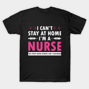 I cant stay at home i am a nurse T-Shirt